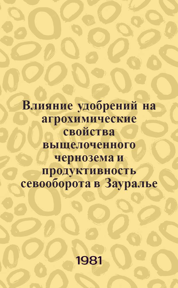 Влияние удобрений на агрохимические свойства выщелоченного чернозема и продуктивность севооборота в Зауралье : Автореф. дис. на соиск. учен. степ. канд. с.-х. наук : (06.01.04)