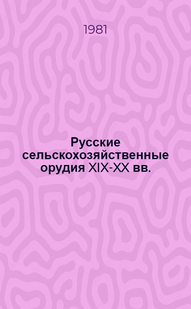 Русские сельскохозяйственные орудия XIX-XX вв. : Каталог коллекций