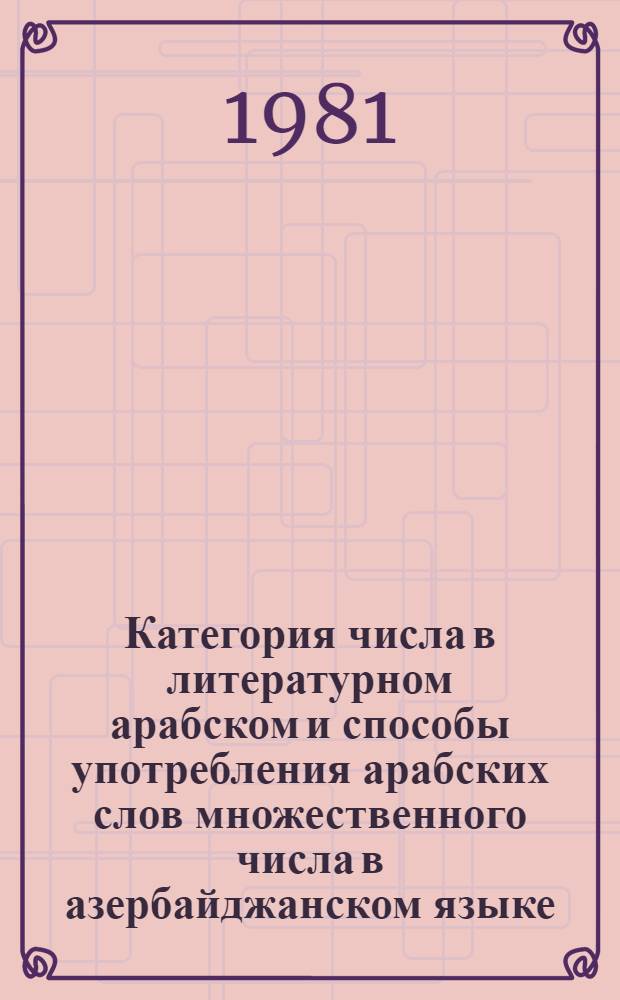 Категория числа в литературном арабском и способы употребления арабских слов множественного числа в азербайджанском языке : Автореф. дис. на соиск. учен. степ. канд. филол. наук : (10.02.17; 10.02.02)