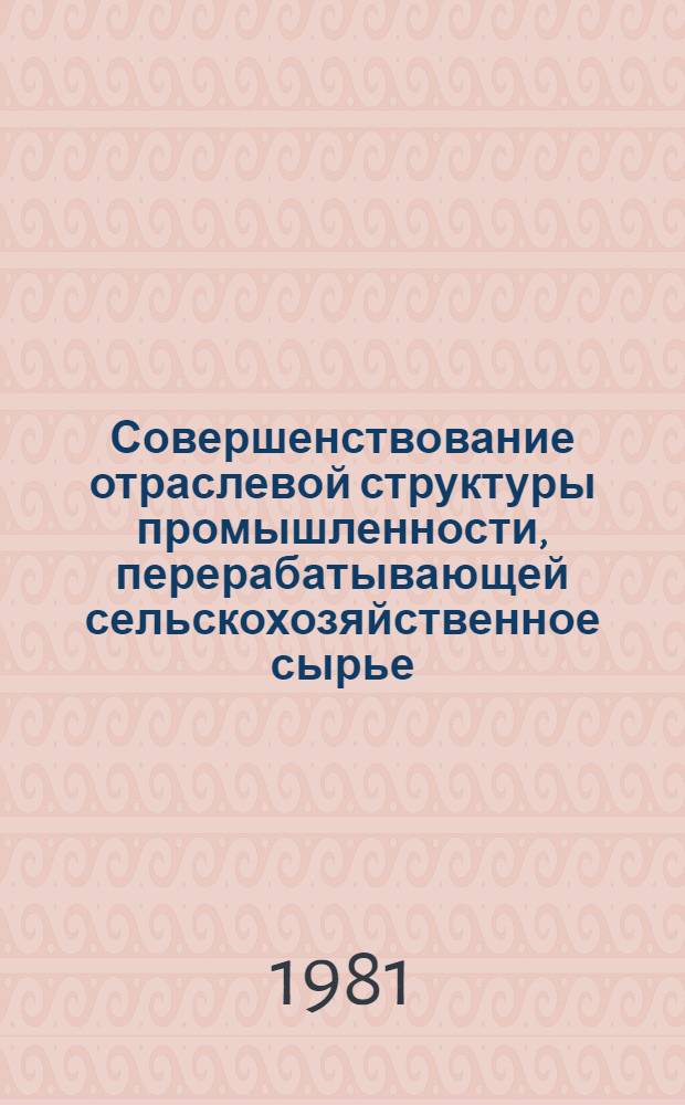 Совершенствование отраслевой структуры промышленности, перерабатывающей сельскохозяйственное сырье : (На прим. КазССР) : Автореф. дис. на соиск. учен. степ. канд. экон. наук : (08.00.05)