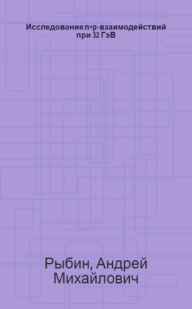 Исследование п+p-взаимодействий при 32 ГэВ/С в эксперименте на водородной пузырьковой камере "Мирабель" : Автореф. дис. на соиск. учен. степ. к. ф.-м. н