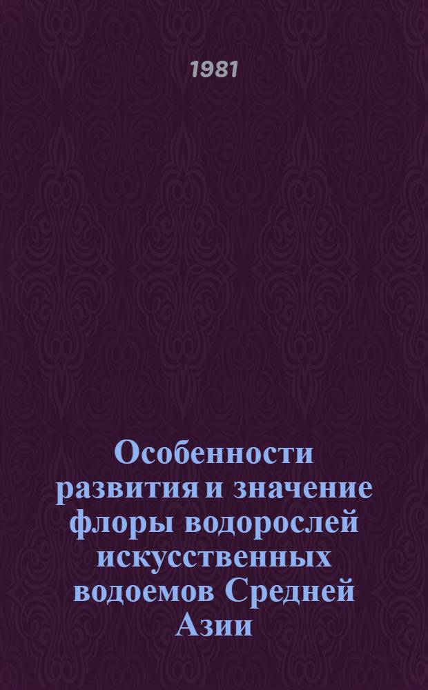 Особенности развития и значение флоры водорослей искусственных водоемов Средней Азии : Автореф. дис. на соиск. учен. степ. д-ра биол. наук : (03.00.05)