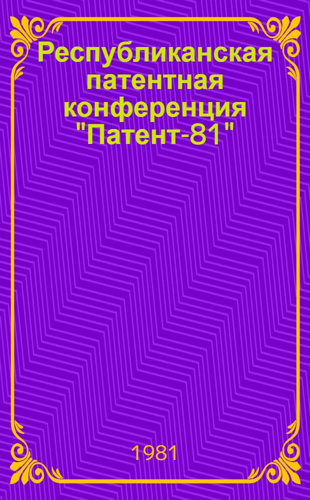 Республиканская патентная конференция "Патент-81" : Тез. докл., Тарту, 20-22 окт. 1981 г