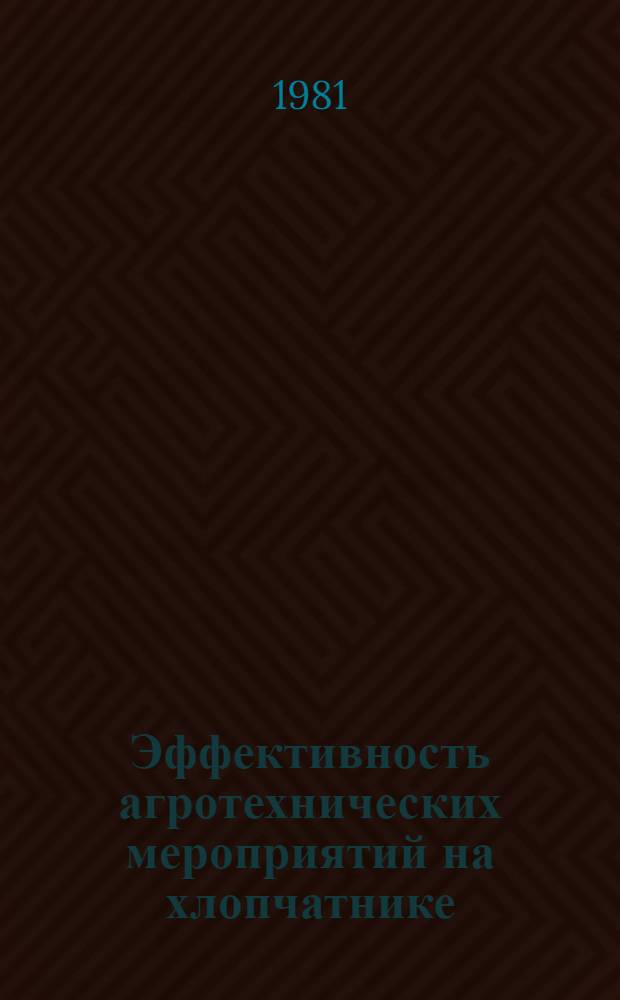 Эффективность агротехнических мероприятий на хлопчатнике : Тр. Андиж. ин-та хлопководства
