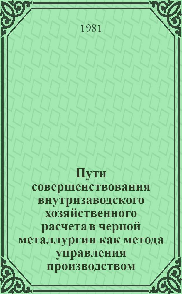 Пути совершенствования внутризаводского хозяйственного расчета в черной металлургии как метода управления производством : Автореф. дис. на соиск. учен. степ. канд. экон. наук : (08.00.05)