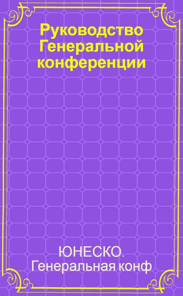 Руководство Генеральной конференции : Изд. 1981 г., включающее доп. и изм., принятые Ген. конф. на двадцать первой сессии (Белград, 1980 г.)