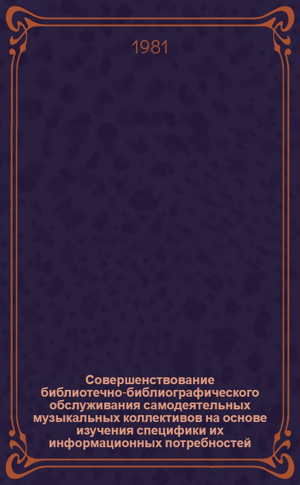 Совершенствование библиотечно-библиографического обслуживания самодеятельных музыкальных коллективов на основе изучения специфики их информационных потребностей : Автореф. дис. на соиск. учен. степ. к. пед. н