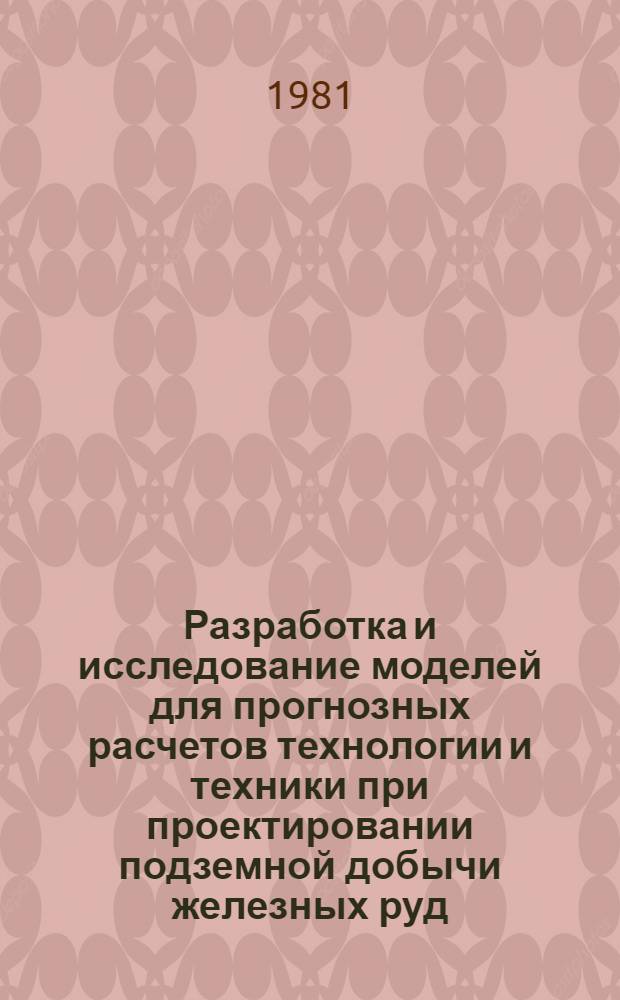 Разработка и исследование моделей для прогнозных расчетов технологии и техники при проектировании подземной добычи железных руд : Автореф. дис. на соиск. учен. степ. канд. техн. наук : (05.15.02)