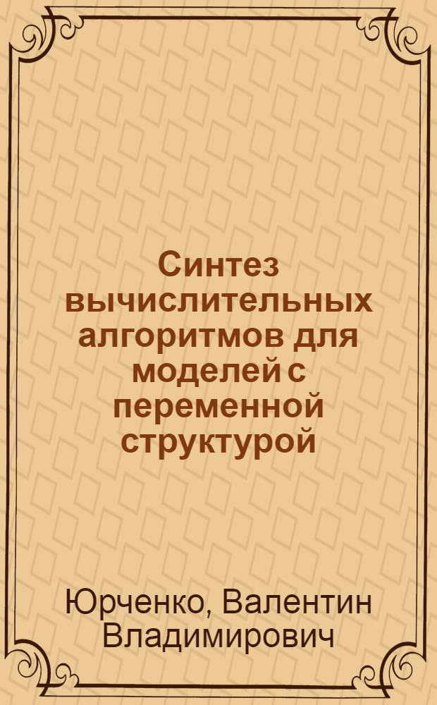 Синтез вычислительных алгоритмов для моделей с переменной структурой : Автореф. дис. на соиск. учен. степ. канд. физ.-мат. наук : (05.13.02)
