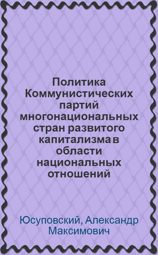Политика Коммунистических партий многонациональных стран развитого капитализма в области национальных отношений : Автореф. дис. на соиск. учен. степ. канд. филос. наук : (09.00.02)