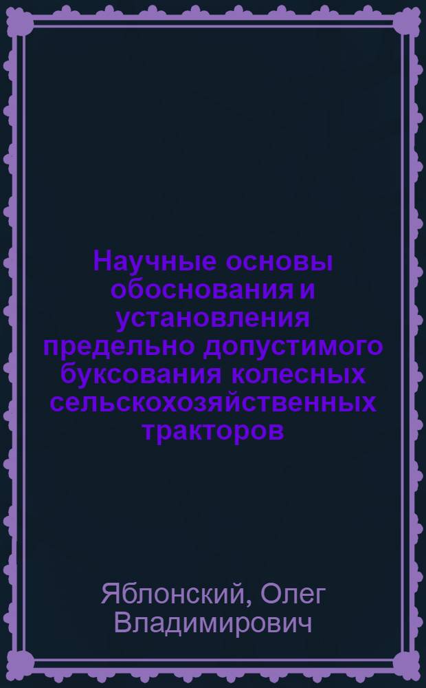 Научные основы обоснования и установления предельно допустимого буксования колесных сельскохозяйственных тракторов : Автореф. дис. на соиск. учен. степ. канд. техн. наук : (05.05.03)
