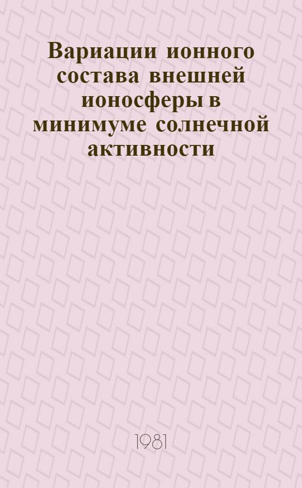 Вариации ионного состава внешней ионосферы в минимуме солнечной активности : Автореф. дис. на соиск. учен. степ. канд. физ.-мат. наук : (01.04.12)