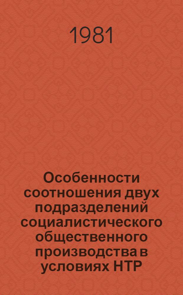 Особенности соотношения двух подразделений социалистического общественного производства в условиях НТР : Автореф. дис. на соиск. учен. степ. канд. экон. наук : (08.00.01)