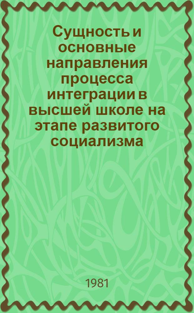 Сущность и основные направления процесса интеграции в высшей школе на этапе развитого социализма : (На материалах высш. техн. учеб. заведений СССР) : Автореф. дис. на соиск. учен. степ. д-ра филос. наук : (09.00.02)