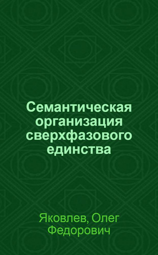 Семантическая организация сверхфазового единства : Автореф. дис. на соиск. учен. степ. канд. филол. наук : (10.02.04)