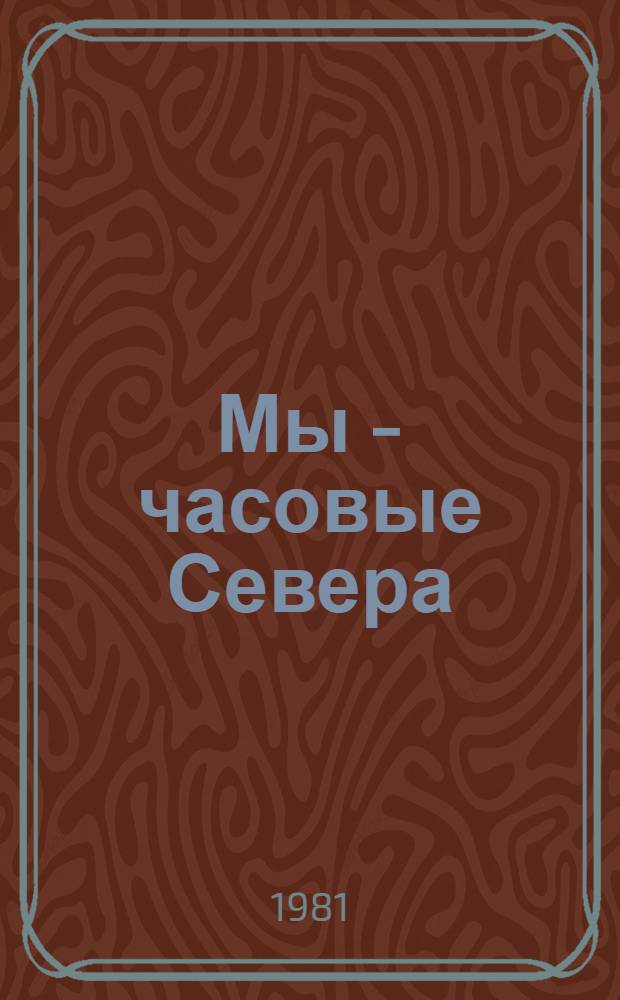 Мы - часовые Севера : Рассказы о героич. буднях и рат. труде молодых воинов - наших современников