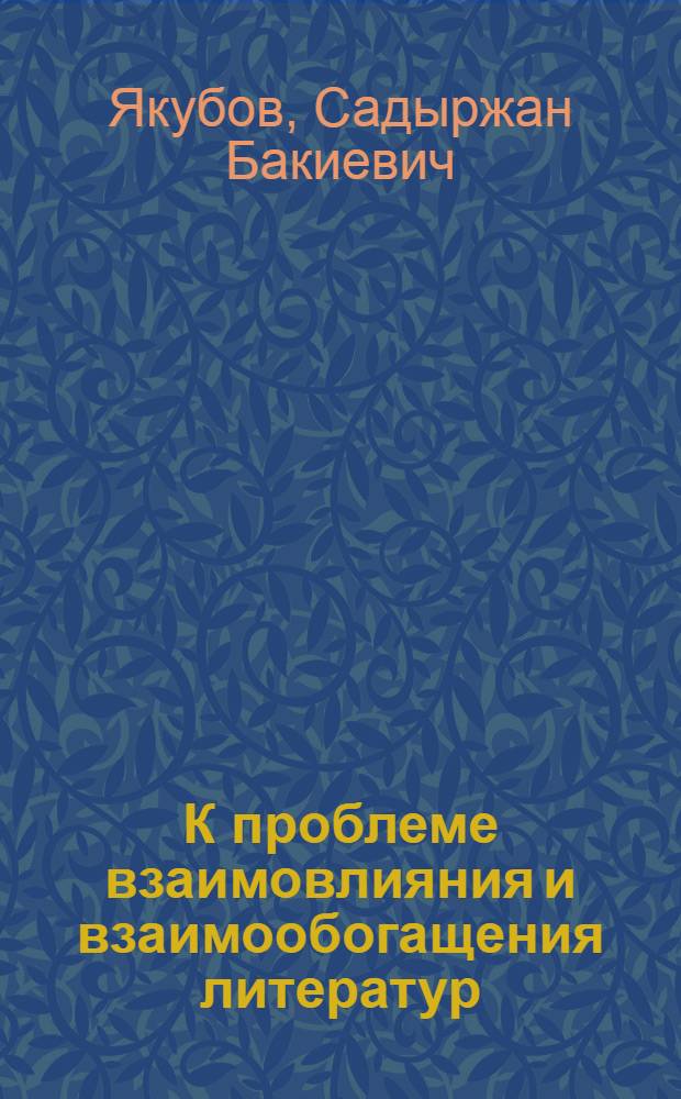 К проблеме взаимовлияния и взаимообогащения литератур : (На основе материалов лит. связей Узбекистана и ГДР, 1960-1975 гг.) : Автореф. дис. на соиск. учен. степ. канд. филол. наук : (10.01.03; 10.01.04)