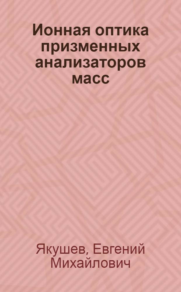 Ионная оптика призменных анализаторов масс : Автореф. дис. на соиск. учен. степ. д. ф.-м. н