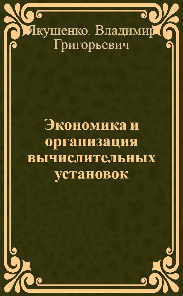 Экономика и организация вычислительных установок : учебное пособие для студентов специальность 1738 "Организация механизированной обработки экономической информации"