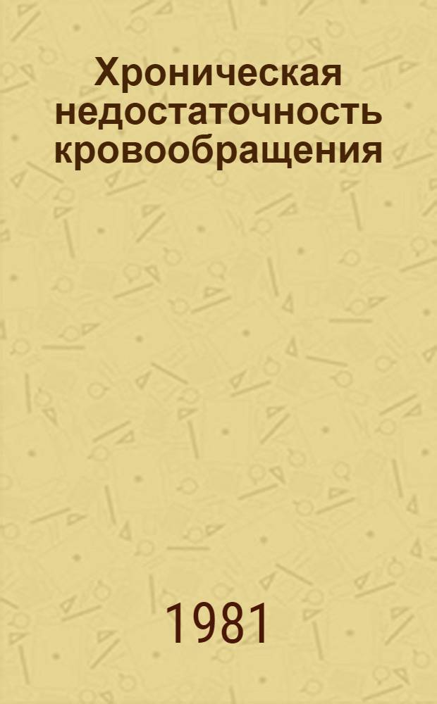 Хроническая недостаточность кровообращения : (Классификация, патогенез, клиника, лечение) : Текст лекций