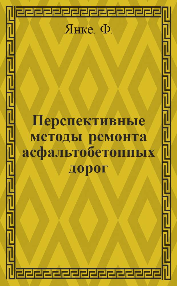 Перспективные методы ремонта асфальтобетонных дорог : Докл. на междунар. симпоз. "Стройдормаш-81", 12-24 июня 1981 г