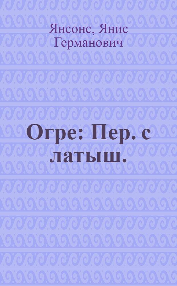 Огре : Пер. с латыш.