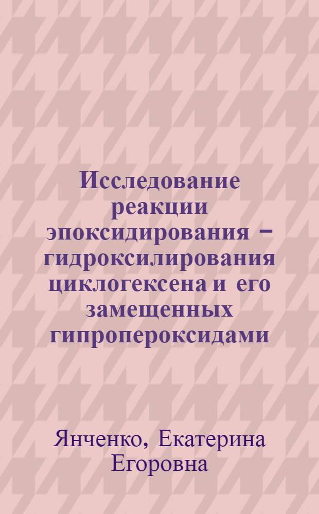 Исследование реакции эпоксидирования - гидроксилирования циклогексена и его замещенных гипропероксидами : Автореф. дис. на соиск. учен. степ. канд. хим. наук : (02.00.13)