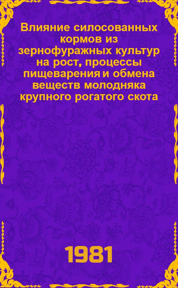 Влияние силосованных кормов из зернофуражных культур на рост, процессы пищеварения и обмена веществ молодняка крупного рогатого скота : Автореф. дис. на соиск. учен. степ. канд. с.-х. наук : (06.02.02)