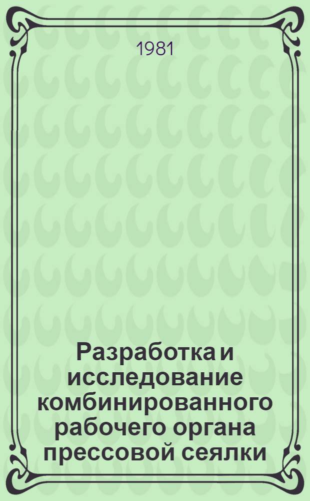 Разработка и исследование комбинированного рабочего органа прессовой сеялки : Автореф. дис. на соиск. учен. степ. канд. техн. наук : (05.20.01)