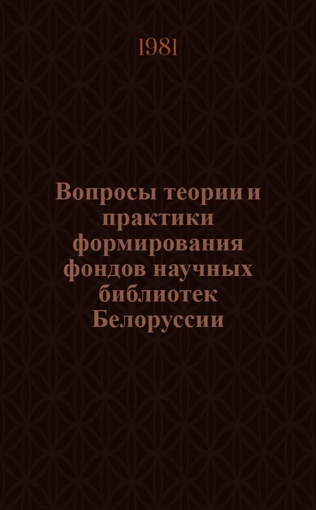 Вопросы теории и практики формирования фондов научных библиотек Белоруссии : Сб. науч. работ