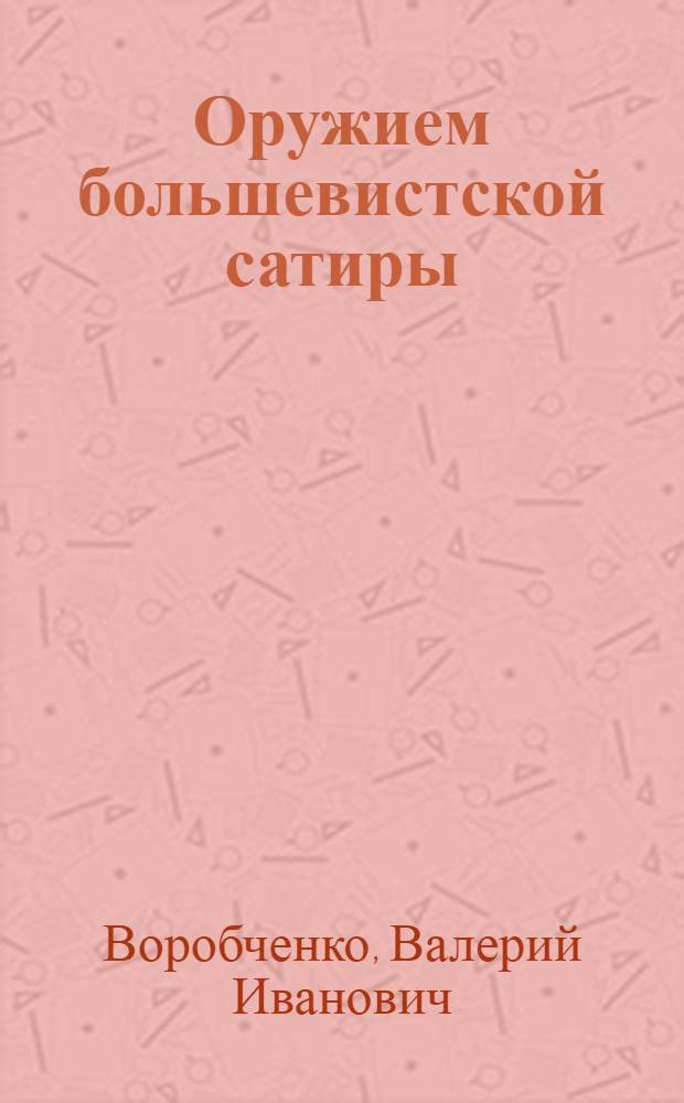 Оружием большевистской сатиры : (Сатир. публицистика В.В. Воровского)