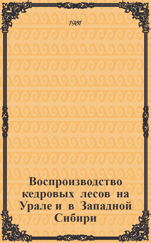 Воспроизводство кедровых лесов на Урале и в Западной Сибири : Сб. статей