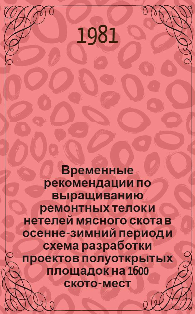 Временные рекомендации по выращиванию ремонтных телок и нетелей мясного скота в осенне-зимний период и схема разработки проектов полуоткрытых площадок на 1600 ското-мест