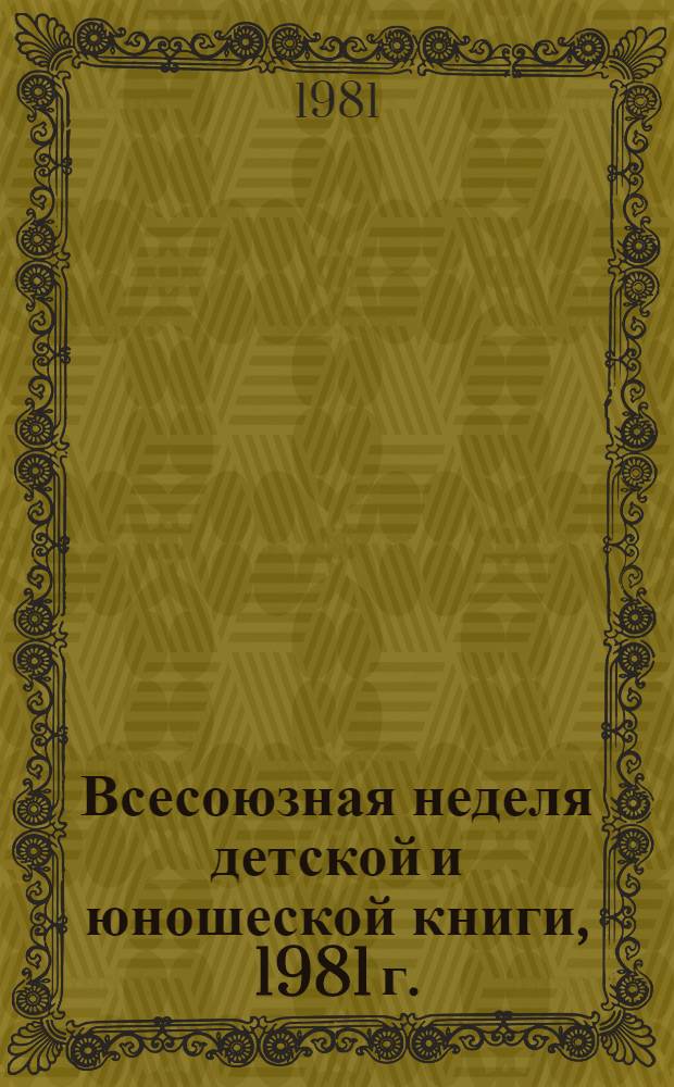 Всесоюзная неделя детской и юношеской книги, 1981 г. : Метод. рекомендации