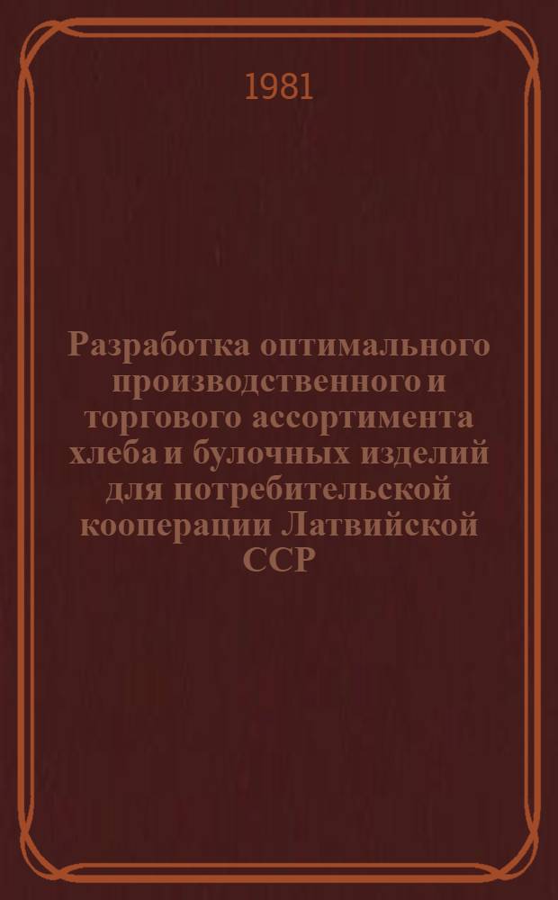 Разработка оптимального производственного и торгового ассортимента хлеба и булочных изделий для потребительской кооперации Латвийской ССР : Отчет : Шифр темы Лат-1.7