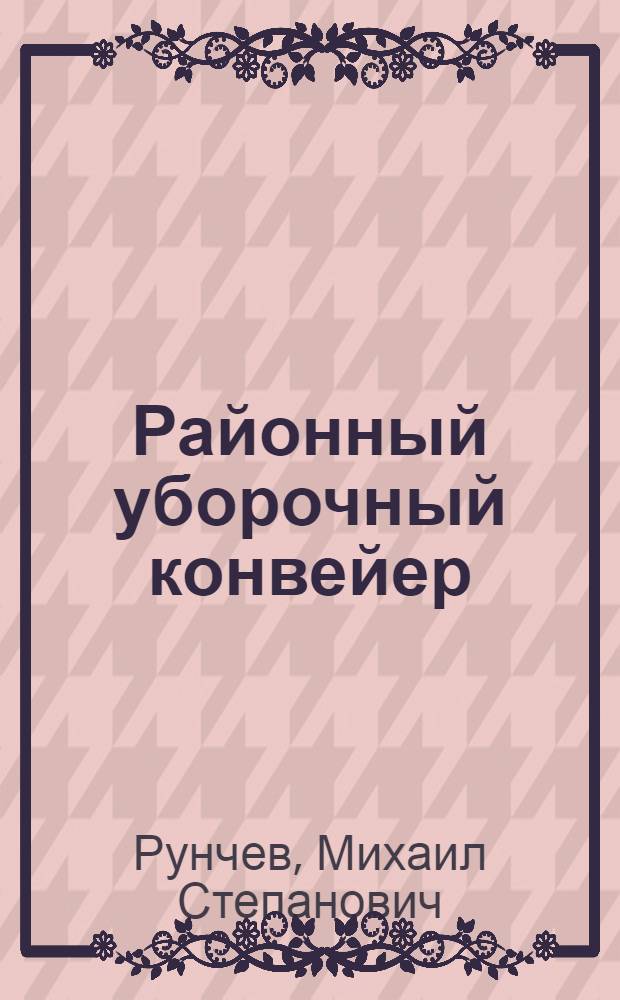 Районный уборочный конвейер : Из опыта Песчанокоп. р-на