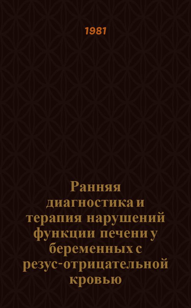 Ранняя диагностика и терапия нарушений функции печени у беременных с резус-отрицательной кровью : (Метод. рекомендации)