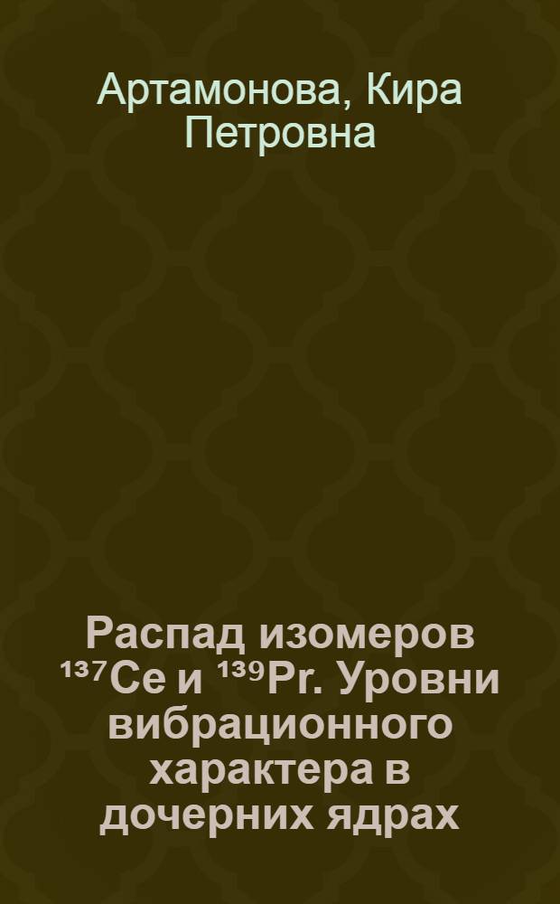 Распад изомеров &sup1;&sup3;⁷Ce и &sup1;&sup3;⁹Pr. Уровни вибрационного характера в дочерних ядрах