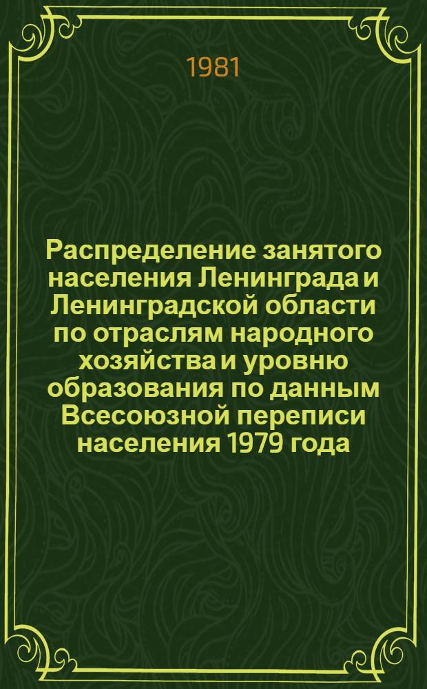 Распределение занятого населения Ленинграда и Ленинградской области по отраслям народного хозяйства и уровню образования по данным Всесоюзной переписи населения 1979 года : Стат. сб.