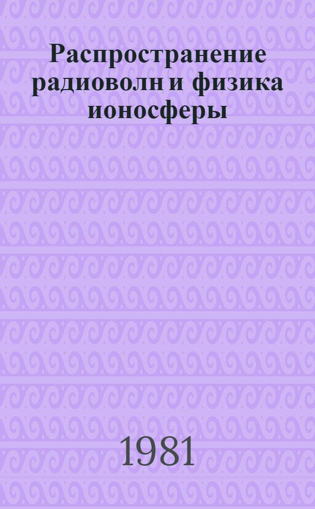 Распространение радиоволн и физика ионосферы : Сб. статей