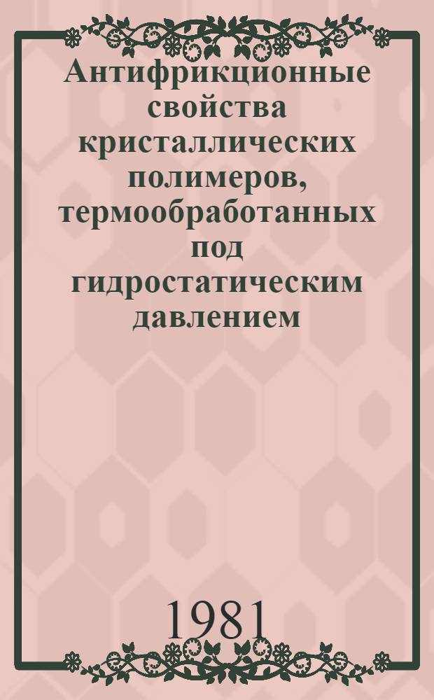 Антифрикционные свойства кристаллических полимеров, термообработанных под гидростатическим давлением : Автореф. дис. на соиск. учен. степ. канд. техн. наук : (05.02.04)