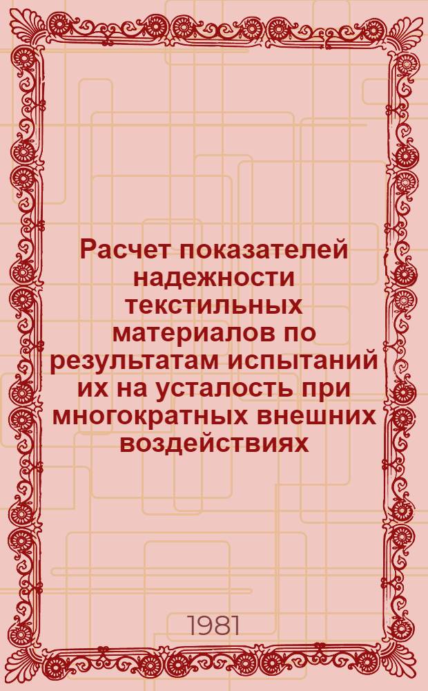 Расчет показателей надежности текстильных материалов по результатам испытаний их на усталость при многократных внешних воздействиях : Метод. разраб. для студентов спец. 1102, 1104, 1111