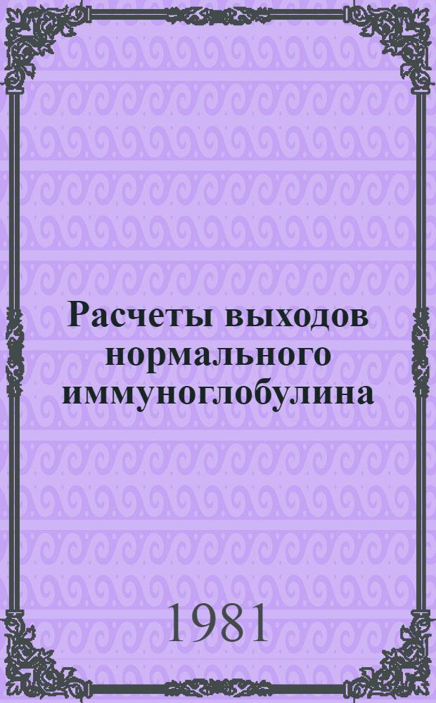 Расчеты выходов нормального иммуноглобулина (гамма-глобулина) человека : Метод. рекомендации