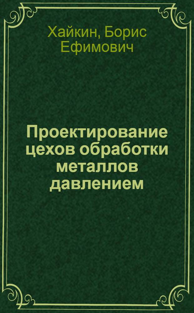 Проектирование цехов обработки металлов давлением : Учеб. пособие по курсу "Проектирование цехов обраб. металлов давлением" для студентов всех видов обучения спец. 0408 "Обраб. металлов давлением"