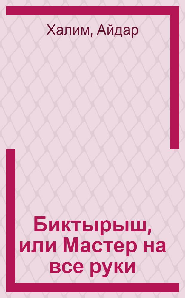 Биктырыш, или Мастер на все руки : Стихи : Для мл. шк. возраста