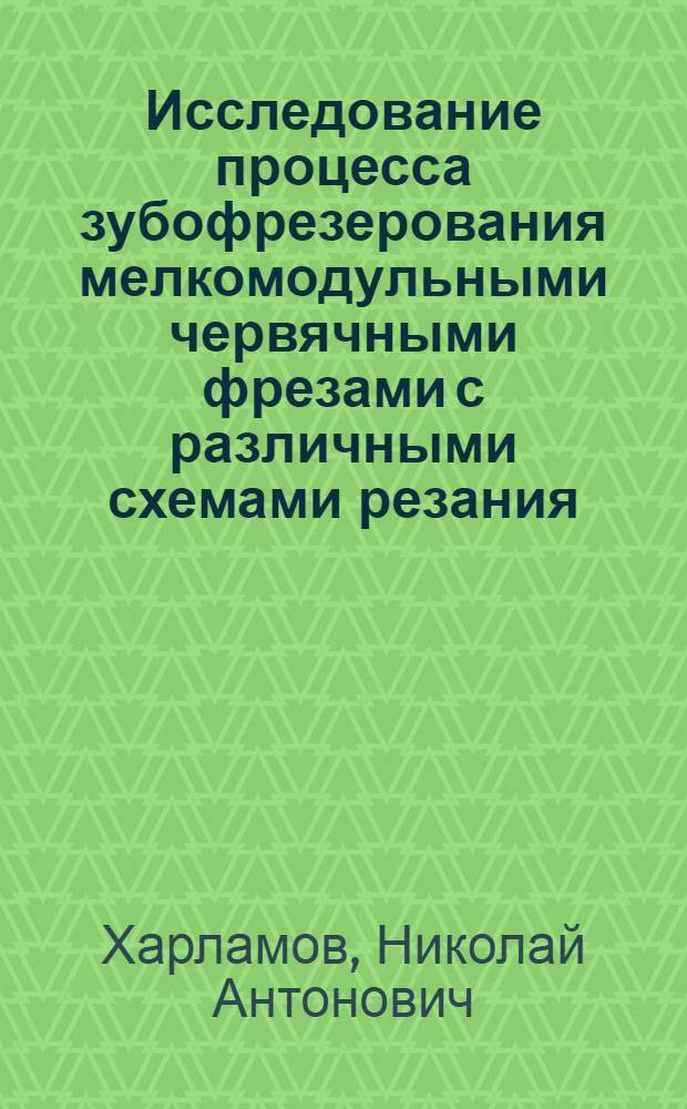 Исследование процесса зубофрезерования мелкомодульными червячными фрезами с различными схемами резания : Автореф. дис. на соиск. учен. степ. к. т. н