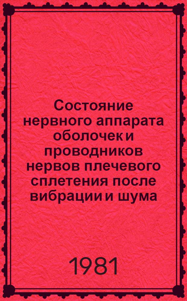 Состояние нервного аппарата оболочек и проводников нервов плечевого сплетения после вибрации и шума : (Эксперим.-морфол. исслед.) : Автореф. дис. на соиск. учен. степ. канд. мед. наук : (14.00.02)