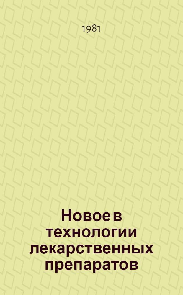 Новое в технологии лекарственных препаратов : Тез. докл. Респ. студ. науч. конф. фармац. и мед. ин-тов, 2-4 февр. 1982 г
