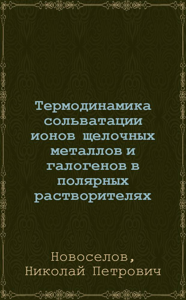 Термодинамика сольватации ионов щелочных металлов и галогенов в полярных растворителях : Автореф. дис. на соиск. учен. степ. д-ра хим. наук : (02.00.04)