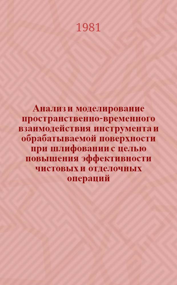 Анализ и моделирование пространственно-временного взаимодействия инструмента и обрабатываемой поверхности при шлифовании с целью повышения эффективности чистовых и отделочных операций : Автореф. дис. на соиск. учен. степ. д-ра техн. наук : (05.03.01)